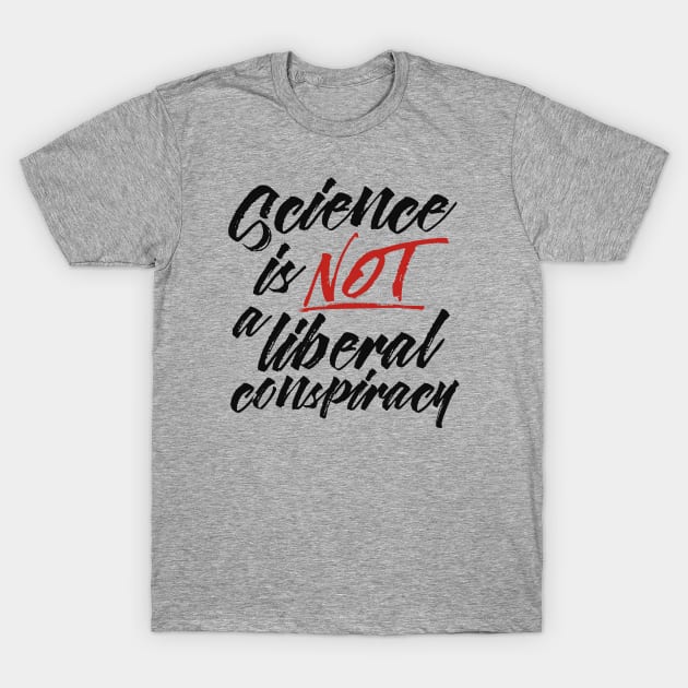 Science is Not a Liberal Conspiracy T-Shirt by 8thStreetDigital